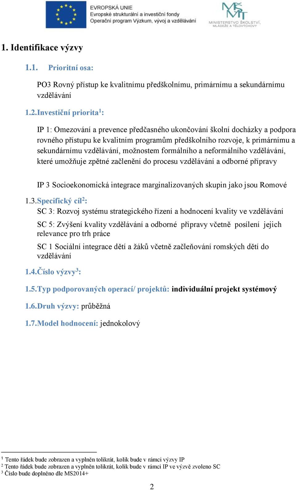 vzdělávání, možnostem formálního a neformálního vzdělávání, které umožňuje zpětné začlenění do procesu vzdělávání a odborné přípravy IP 3 Socioekonomická integrace marginalizovaných skupin jako jsou