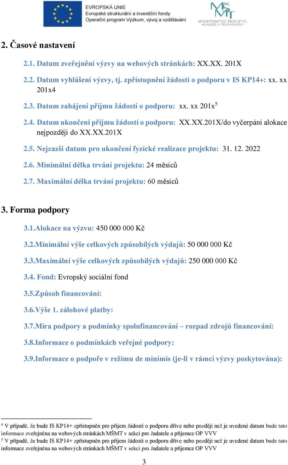 12. 2022 2.6. Minimální délka trvání projektu: 24 měsíců 2.7. Maximální délka trvání projektu: 60 měsíců 3. Forma podpory 3.1.Alokace na výzvu: 450 000 000 Kč 3.2.Minimální výše celkových způsobilých výdajů: 50 000 000 Kč 3.