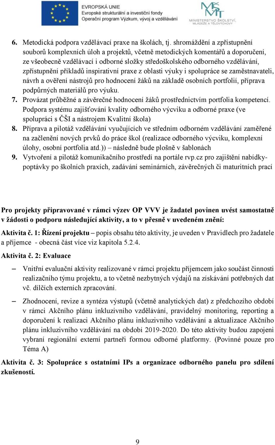 příkladů inspirativní praxe z oblasti výuky i spolupráce se zaměstnavateli, návrh a ověření nástrojů pro hodnocení žáků na základě osobních portfolií, příprava podpůrných materiálů pro výuku. 7.