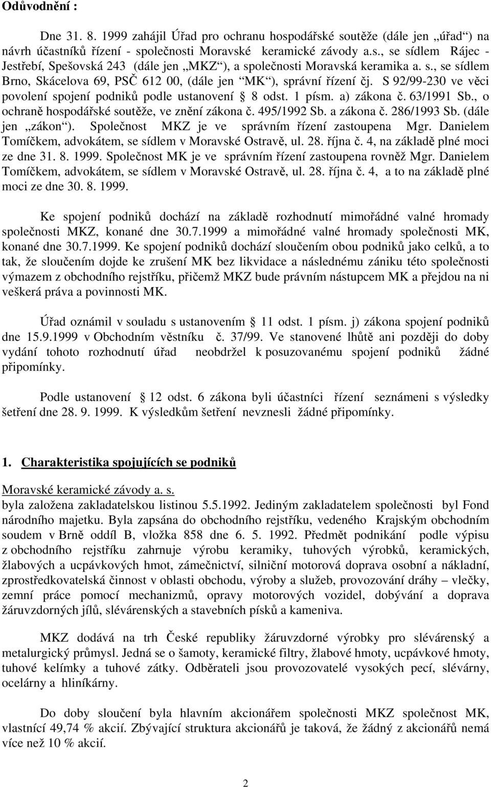 , o ochraně hospodářské soutěže, ve znění zákona č. 495/1992 Sb. a zákona č. 286/1993 Sb. (dále jen zákon ). Společnost MKZ je ve správním řízení zastoupena Mgr.