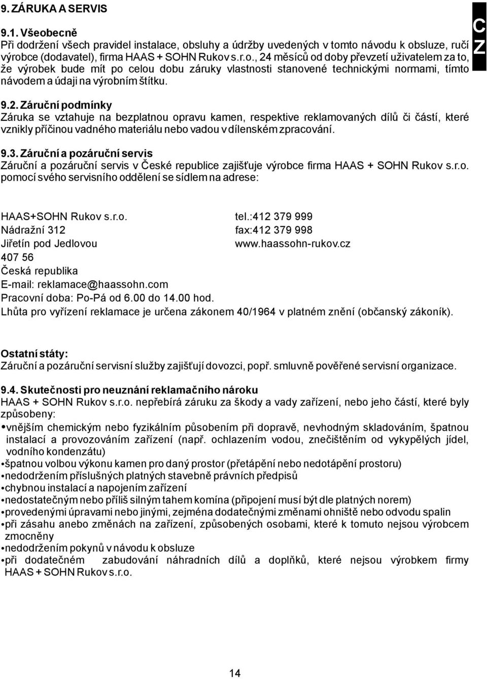 Záruční a pozáruční servis Záruční a pozáruční servis v České republice zajišťuje výrobce firma HAAS + SOHN Rukov s.r.o. pomocí svého servisního oddělení se sídlem na adrese: C Z HAAS+SOHN Rukov s.r.o. tel.