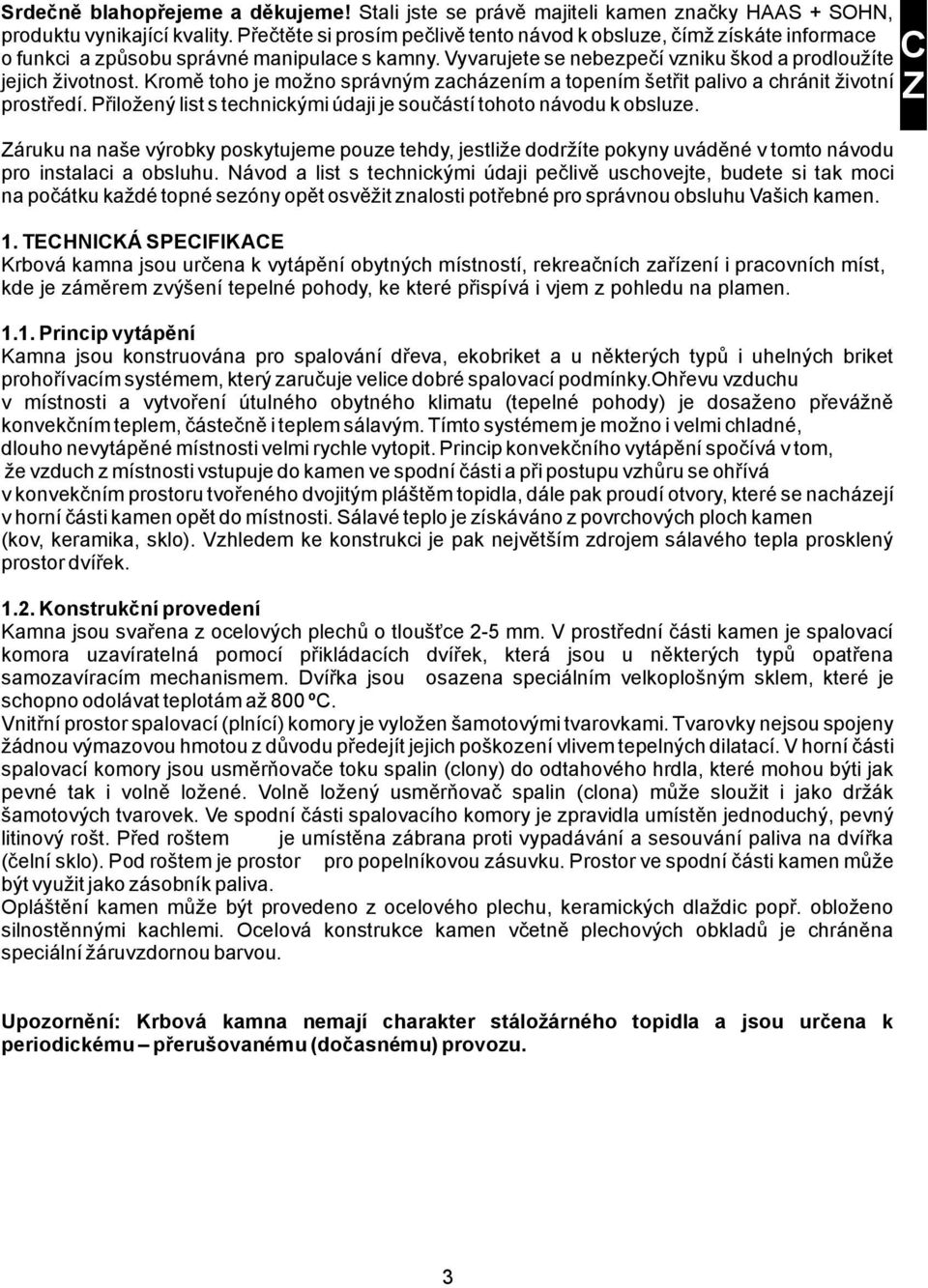 Kromě toho je možno správným zacházením a topením šetřit palivo a chránit životní prostředí. Přiložený list s technickými údaji je součástí tohot o návodu k obsluze.