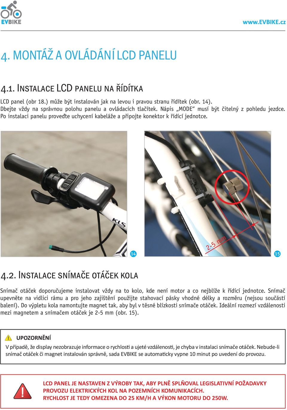 2-5 mm 14 15 4.2. Instalace snímače otáček kola Snímač otáček doporučujeme instalovat vždy na to kolo, kde není motor a co nejblíže k řídící jednotce.