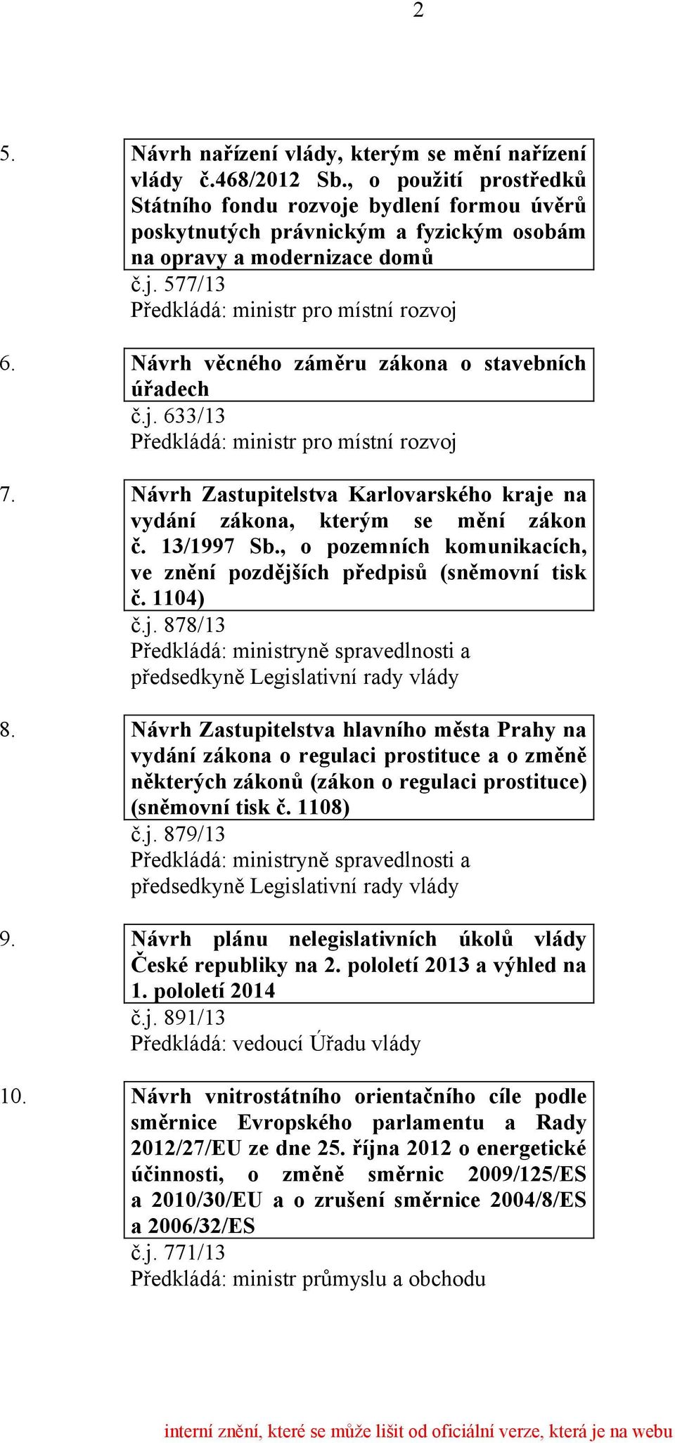 Návrh věcného záměru zákona o stavebních úřadech č.j. 633/13 Předkládá: ministr pro místní rozvoj 7. Návrh Zastupitelstva Karlovarského kraje na vydání zákona, kterým se mění zákon č. 13/1997 Sb.