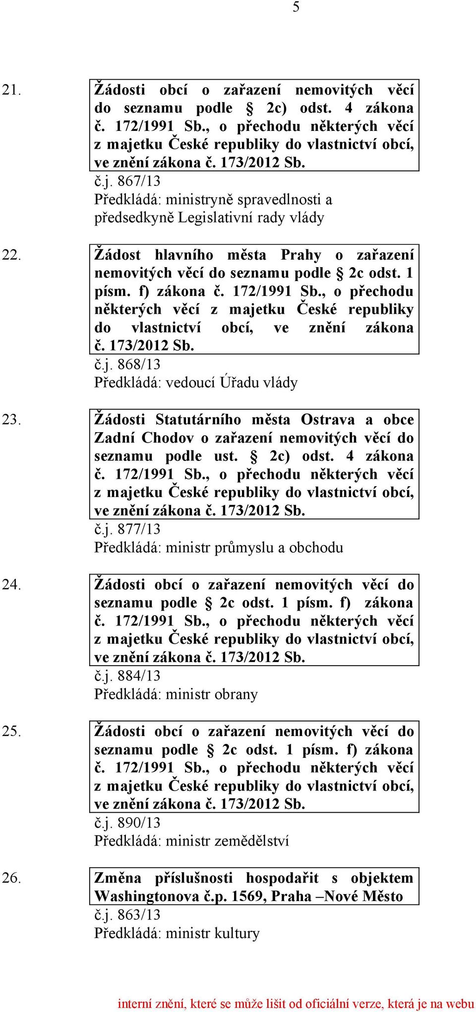 f) zákona č. 172/1991 Sb., o přechodu některých věcí z majetku České republiky do vlastnictví obcí, ve znění zákona č. 173/2012 Sb. č.j. 868/13 Předkládá: vedoucí Úřadu vlády 23.