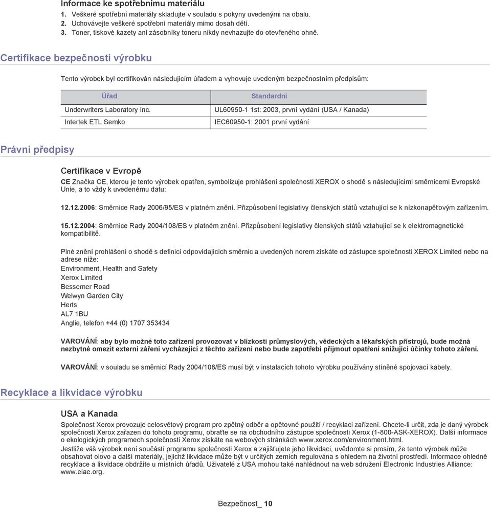 Certifikace bezpečnosti výrobku Tento výrobek byl certifikován následujícím úřadem a vyhovuje uvedeným bezpečnostním předpisům: Úřad Underwriters Laboratory Inc.