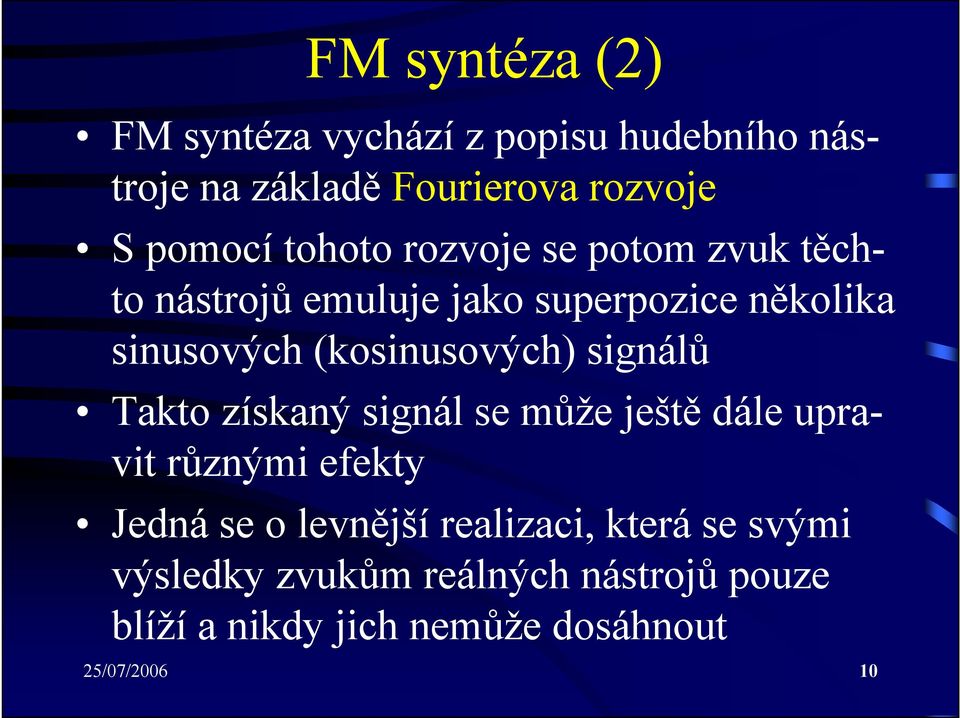 (kosinusových) signálů Takto získaný signál se může ještě dále upravit různými efekty Jedná se o