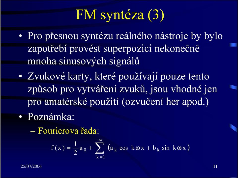 tento způsob pro vytváření zvuků, jsou vhodné jen pro amatérské použití (ozvučení her