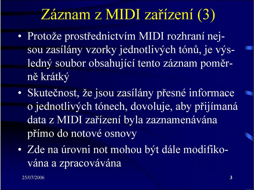 zasílány přesné informace o jednotlivých tónech, dovoluje, aby přijímaná data z MIDI zařízení byla