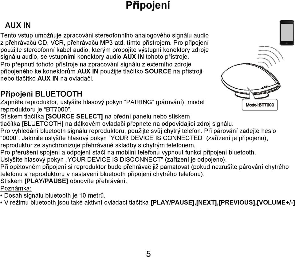 Pro přepnutí tohoto přístroje na zpracování signálu z externího zdroje připojeného ke konektorům AUX IN použijte tlačítko SOURCE na přístroji nebo tlačítko AUX IN na ovladači.