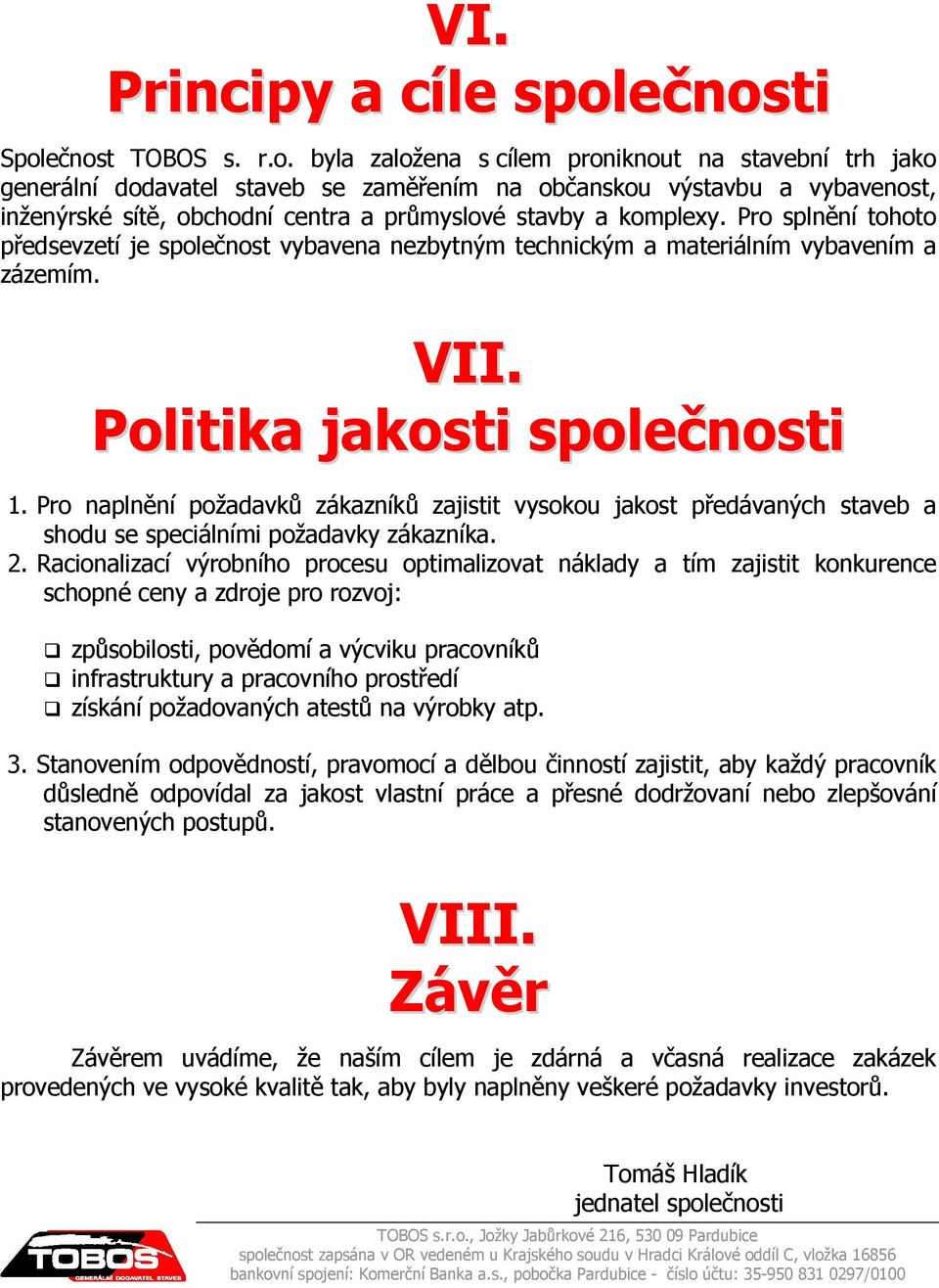 Pro splnění tohoto předsevzetí je společnost vybavena nezbytným technickým a materiálním vybavením a zázemím. VII. Politika jakosti společnosti 1.