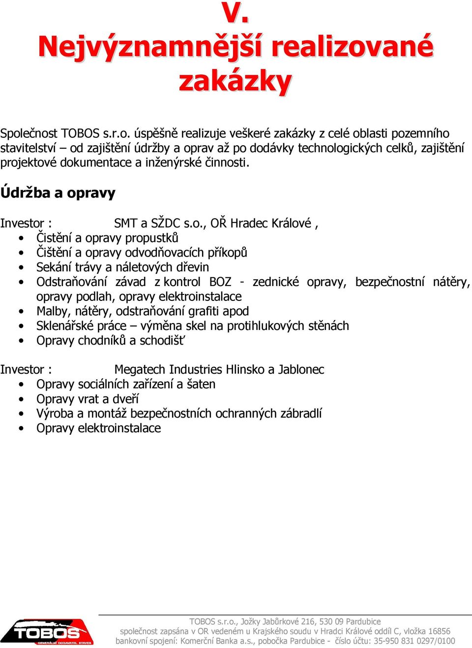 ečnost TOBOS s.r.o. úspěšně realizuje veškeré zakázky z celé oblasti pozemního stavitelství od zajištění údržby a oprav až po dodávky technologických celků, zajištění projektové dokumentace a inženýrské činnosti.