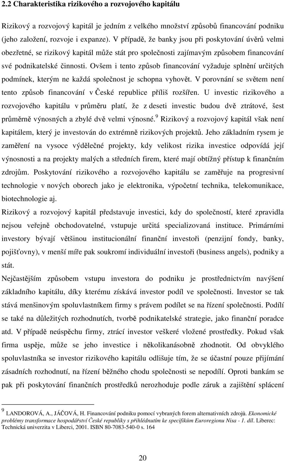 Ovšem i tento způsob financování vyžaduje splnění určitých podmínek, kterým ne každá společnost je schopna vyhovět.