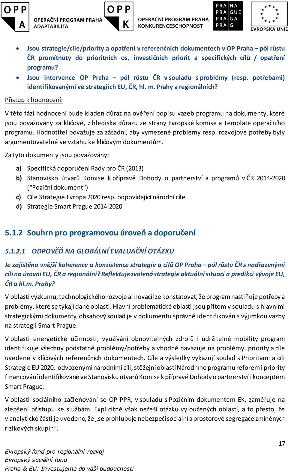 Přístup k hodnocení: V této fázi hodnocení bude kladen důraz na ověření popisu vazeb programu na dokumenty, které jsou považovány za klíčové, z hlediska důrazu ze strany Evropské komise a Template