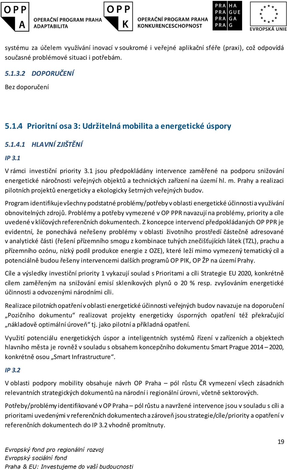 1 jsou předpokládány intervence zaměřené na podporu snižování energetické náročnosti veřejných objektů a technických zařízení na území hl. m.