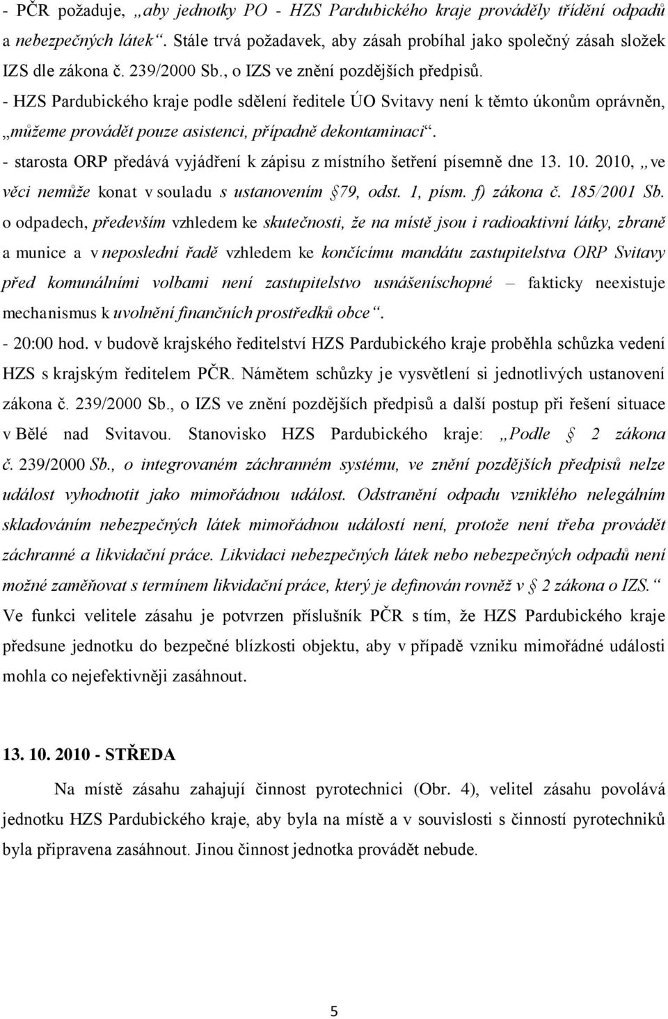 - starosta ORP předává vyjádření k zápisu z místního šetření písemně dne 13. 10. 2010, ve věci nemůže konat v souladu s ustanovením 79, odst. 1, písm. f) zákona č. 185/2001 Sb.