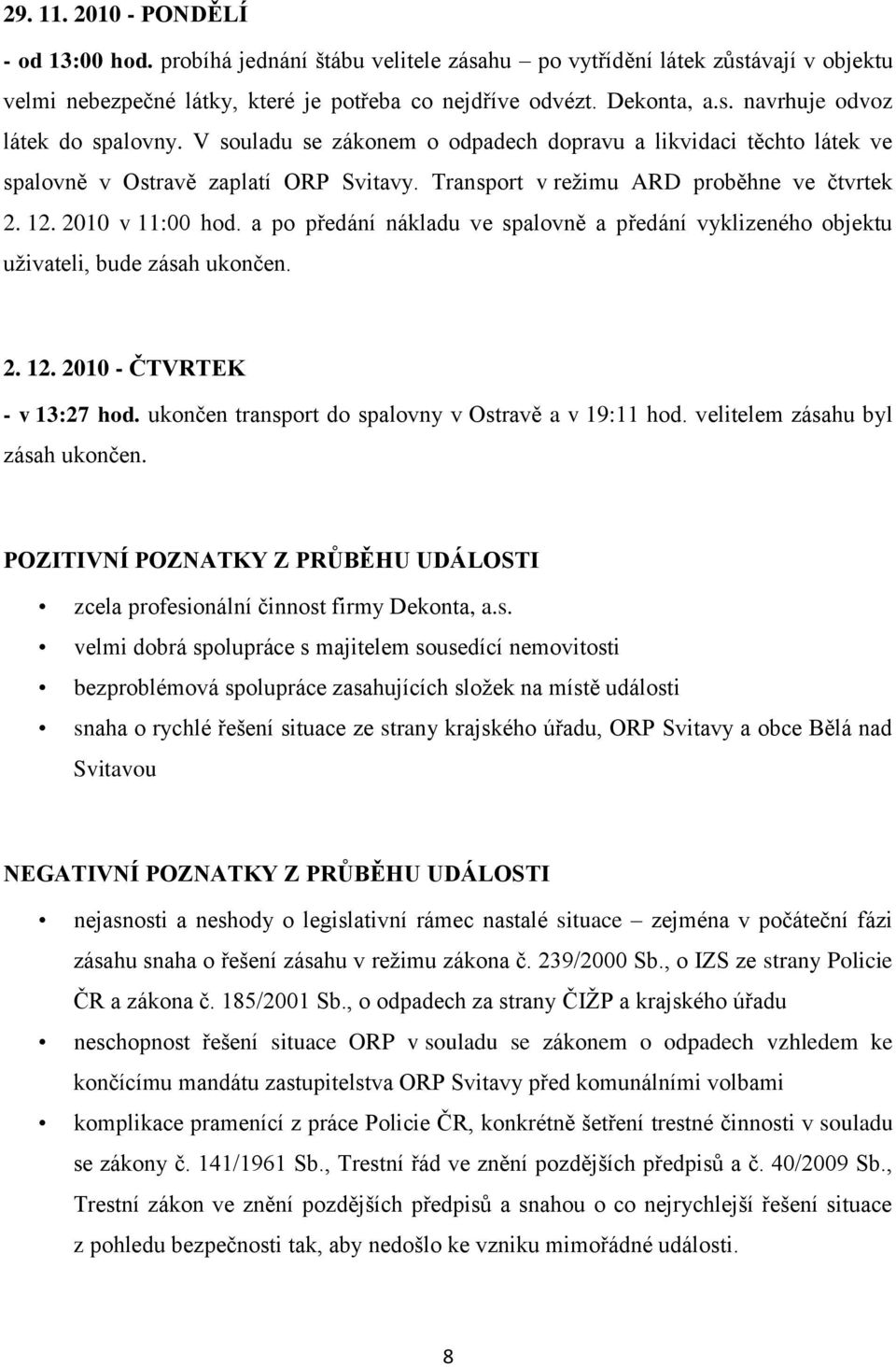 a po předání nákladu ve spalovně a předání vyklizeného objektu uţivateli, bude zásah ukončen. 2. 12. 2010 - ČTVRTEK - v 13:27 hod. ukončen transport do spalovny v Ostravě a v 19:11 hod.