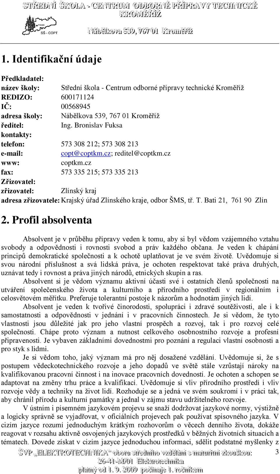 cz fax: 573 335 215; 573 335 213 Zřizovatel: zřizovatel: Zlínský kraj adresa zřizovatele: Krajský úřad Zlínského kraje, odbor ŠMS, tř. T. Bati 21, 761 90 Zlín 2.