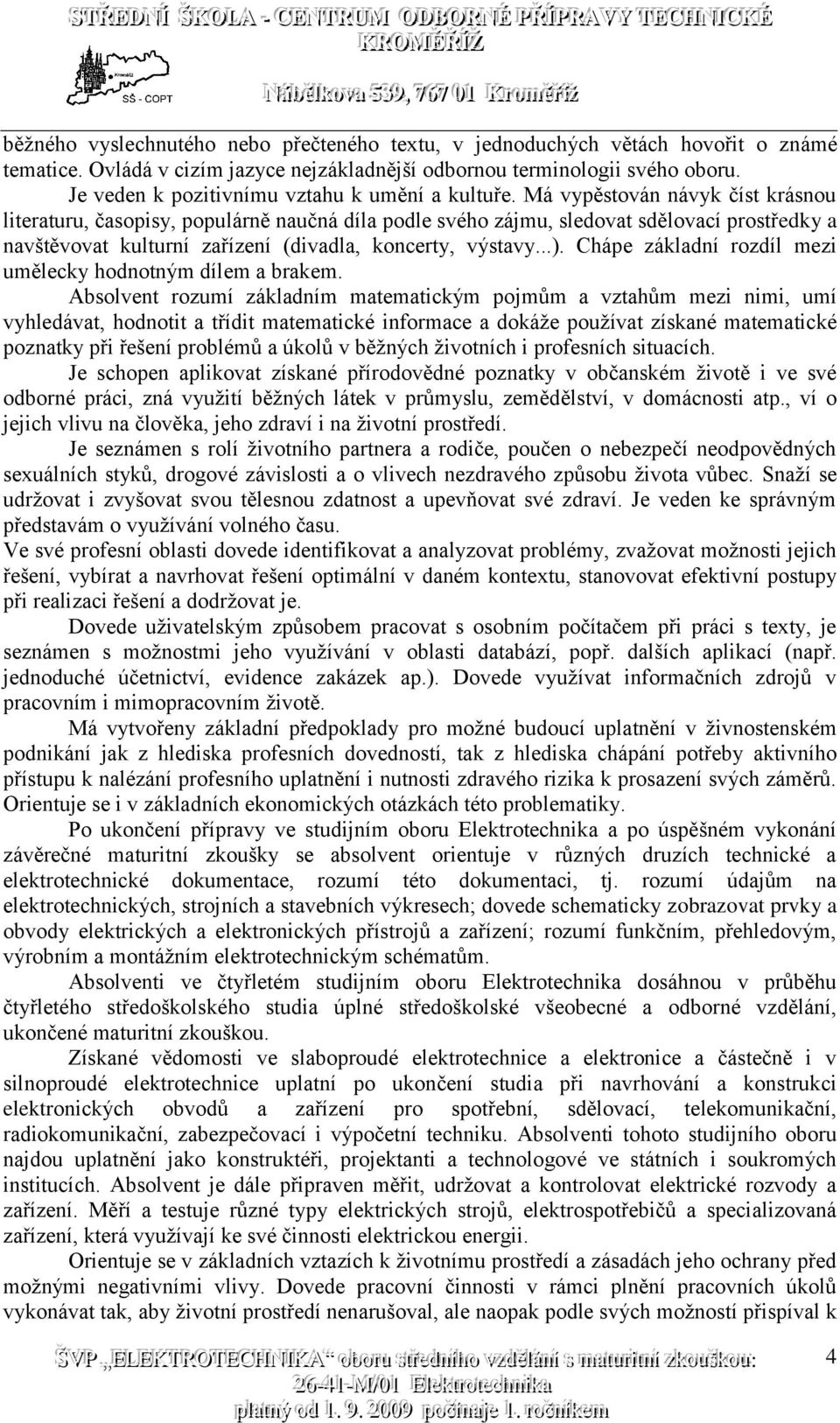 Má vypěstován návyk číst krásnou literaturu, časopisy, populárně naučná díla podle svého zájmu, sledovat sdělovací prostředky a navštěvovat kulturní zařízení (divadla, koncerty, výstavy...).