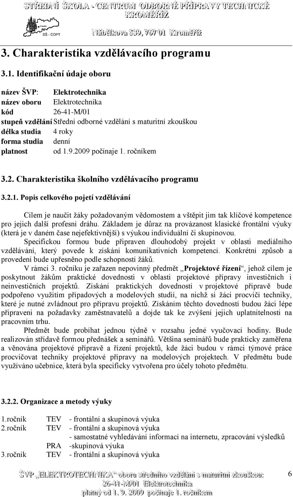 platnost od 1.9.2009 počínaje 1. ročníkem 3.2. Charakteristika školního vzdělávacího programu 3.2.1. Popis celkového pojetí vzdělávání Cílem je naučit žáky požadovaným vědomostem a vštěpit jim tak klíčové kompetence pro jejich další profesní dráhu.