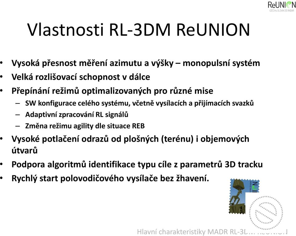 RL signálů Změna režimu agility dle situace REB Vysoké potlačení odrazů od plošných (terénu) i objemových útvarů Podpora algoritmů