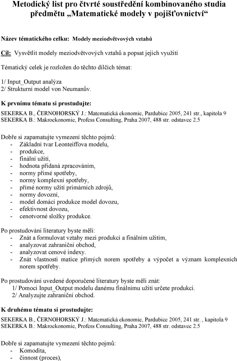 , ČERNOHORSKÝ J.: Matematická ekonomie, Pardubice 2005, 241 str., kapitola 9 SEKERKA B.: Makroekonomie, Profess Consulting, Praha 2007, 488 str. odstavec 2.