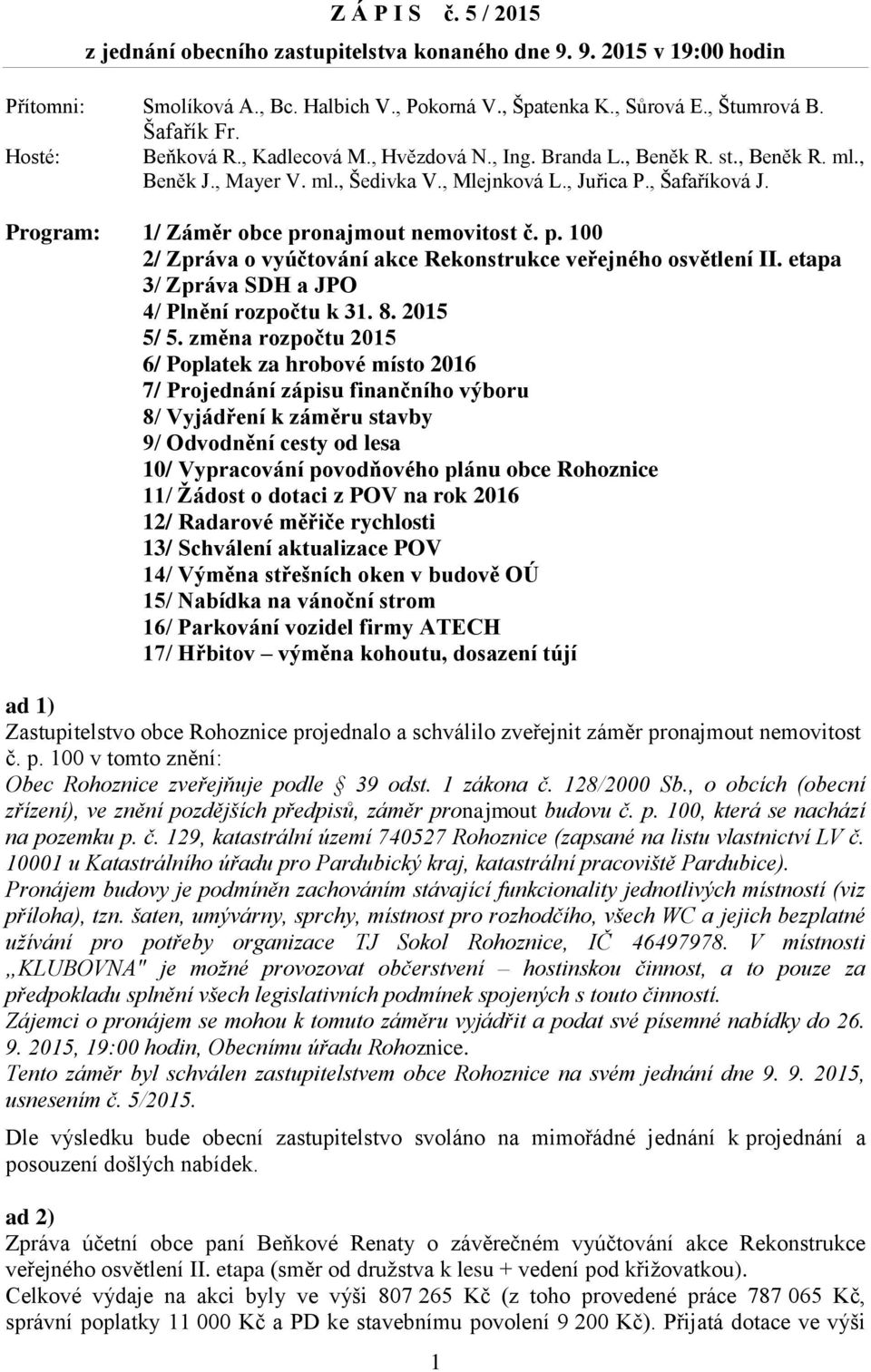 Program: 1/ Záměr obce pronajmout nemovitost č. p. 100 2/ Zpráva o vyúčtování akce Rekonstrukce veřejného osvětlení II. etapa 3/ Zpráva SDH a JPO 4/ Plnění rozpočtu k 31. 8. 2015 5/ 5.