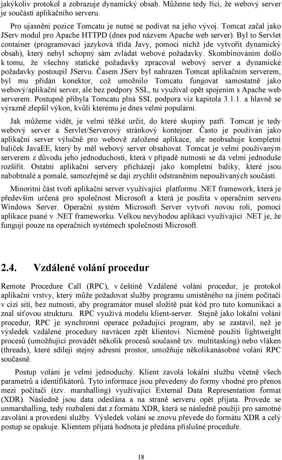 Byl to Servlet container (programovací jazyková třída Javy, pomoci nichž jde vytvořit dynamický obsah), který nebyl schopný sám zvládat webové požadavky.