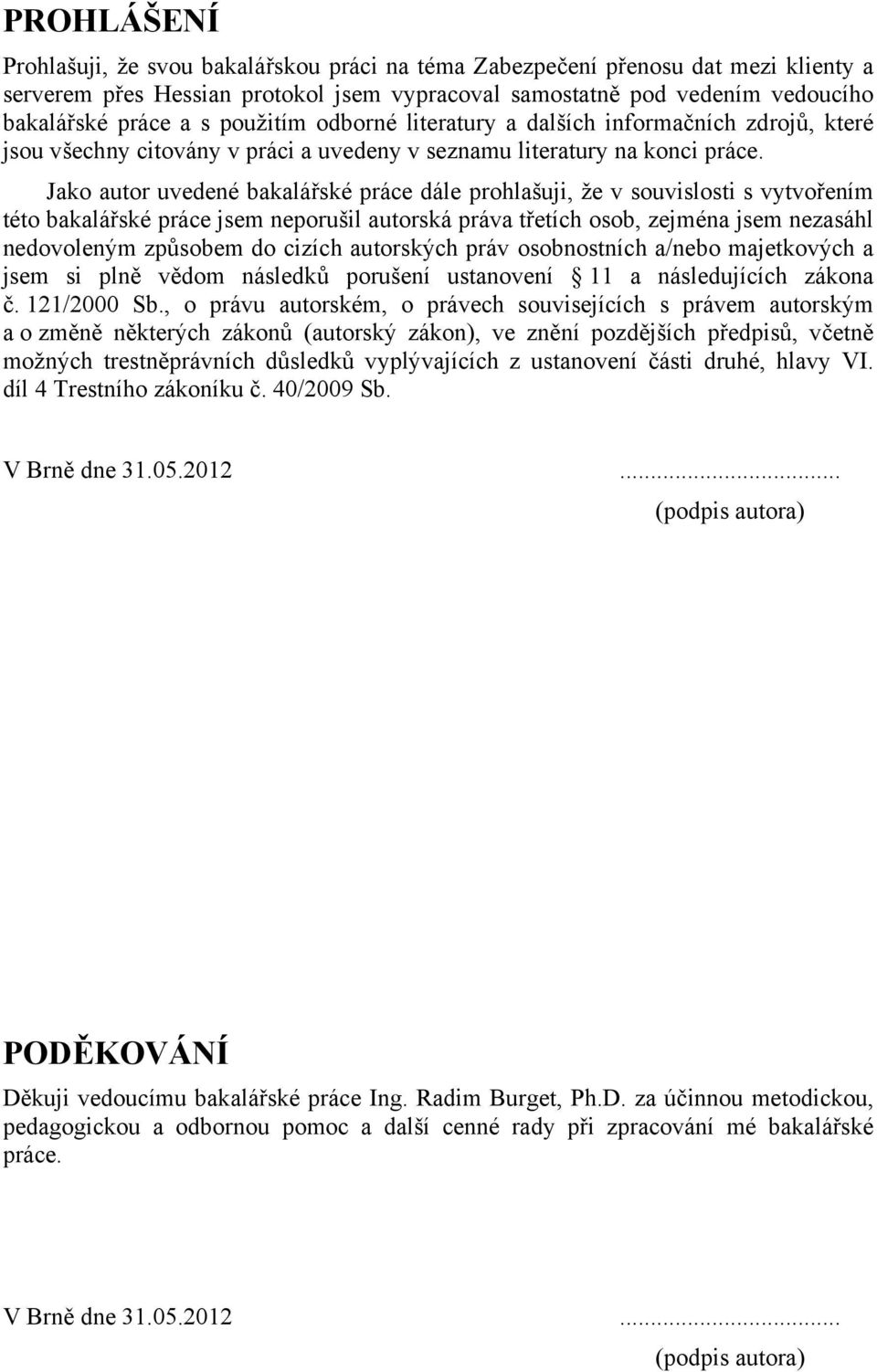 Jako autor uvedené bakalářské práce dále prohlašuji, že v souvislosti s vytvořením této bakalářské práce jsem neporušil autorská práva třetích osob, zejména jsem nezasáhl nedovoleným způsobem do