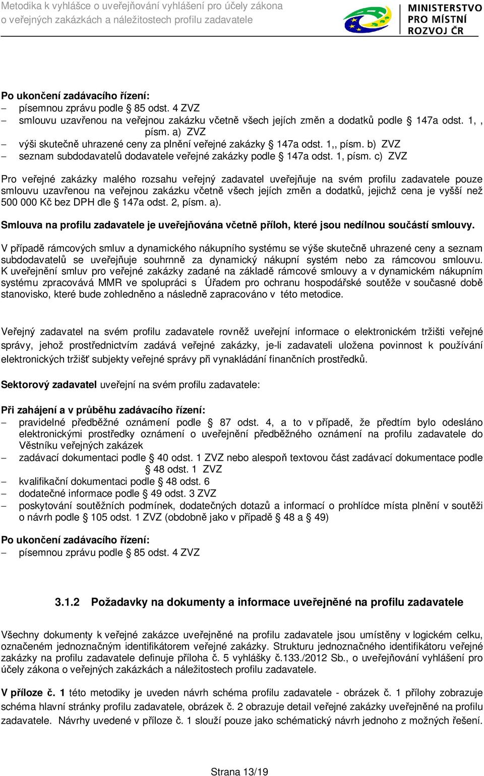 c) ZVZ Pro ve ejné zakázky malého rozsahu ve ejný zadavatel uve ej uje na svém profilu zadavatele pouze smlouvu uzav enou na ve ejnou zakázku v etn všech jejích zm n a dodatk, jejichž cena je vyšší