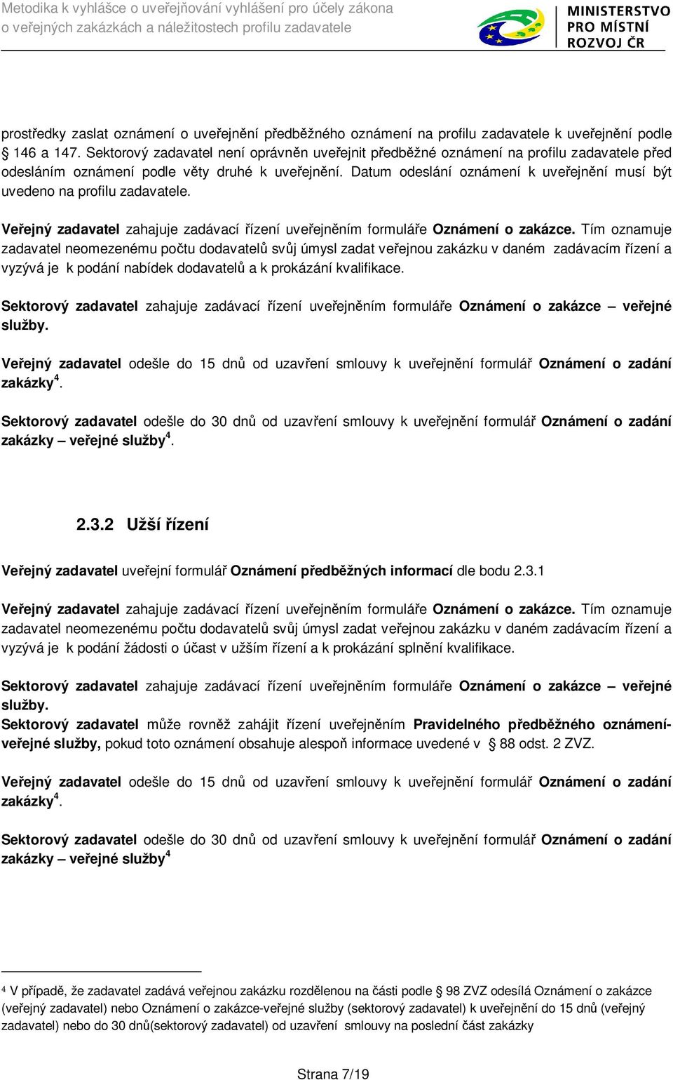 Datum odeslání oznámení k uve ejn ní musí být uvedeno na profilu zadavatele. Ve ejný zadavatel zahajuje zadávací ízení uve ejn ním formulá e Oznámení o zakázce.