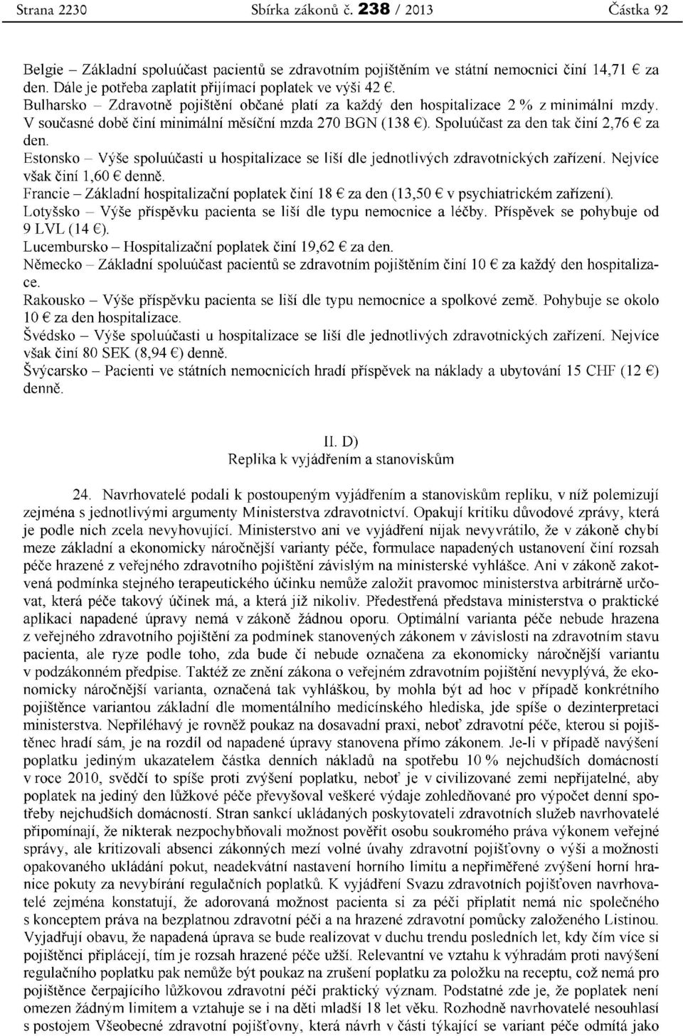 V současné době činí minimální měsíční mzda 270 BGN (138 ). Spoluúčast za den tak činí 2,76 za den. Estonsko - Výše spoluúčasti u hospitalizace se liší dle jednotlivých zdravotnických zařízení.