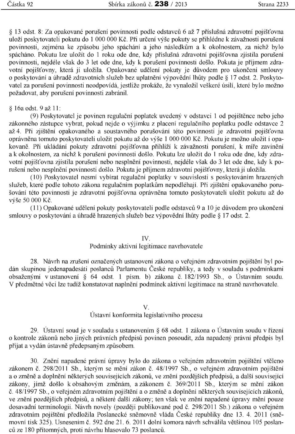 Pokutu lze uložit do 1 roku ode dne, kdy příslušná zdravotní pojišťovna zjistila porušení povinnosti, nejdéle však do 3 let ode dne, kdy k porušení povinnosti došlo.