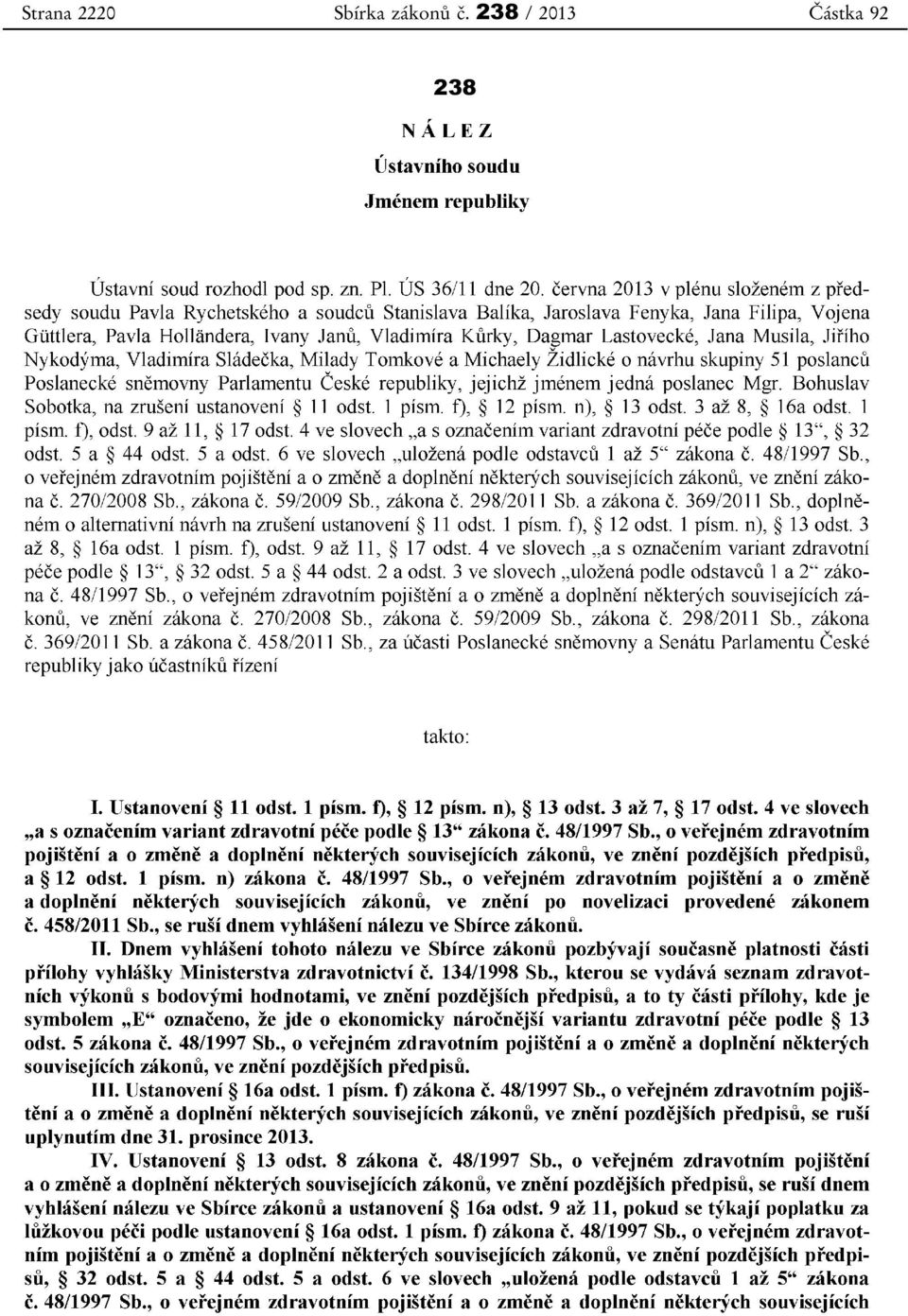 Lastovecké, Jana Musila, Jiřího Nykodýma, Vladimíra Sládečka, Milady Tomkové a Michaely Židlické o návrhu skupiny 51 poslanců Poslanecké sněmovny Parlamentu České republiky, jejichž jménem jedná