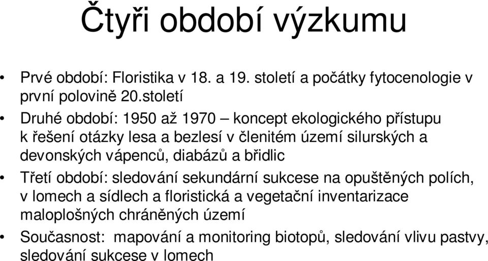 devonských vápenců, diabázů a břidlic Třetí období: sledování sekundární sukcese na opuštěných polích, v lomech a sídlech a