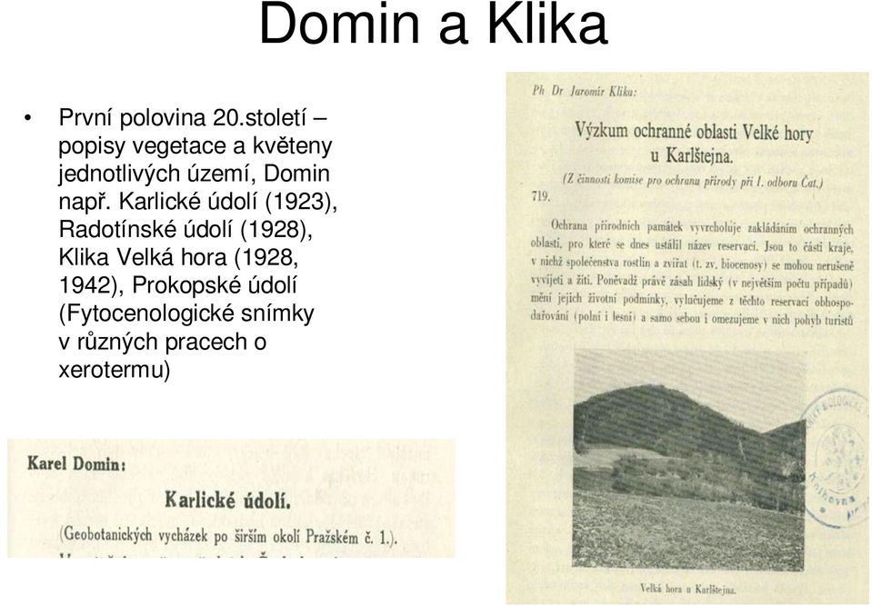 např. Karlické údolí (1923), Radotínské údolí (1928), Klika