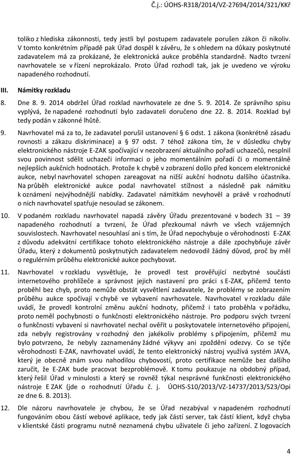 Nadto tvrzení navrhovatele se v řízení neprokázalo. Proto Úřad rozhodl tak, jak je uvedeno ve výroku napadeného rozhodnutí. Námitky rozkladu 8. Dne 8. 9.