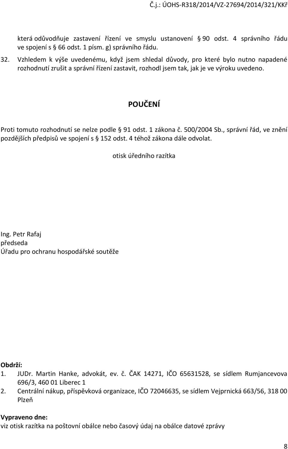 POUČENÍ Proti tomuto rozhodnutí se nelze podle 91 odst. 1 zákona č. 500/2004 Sb., správní řád, ve znění pozdějších předpisů ve spojení s 152 odst. 4 téhož zákona dále odvolat.