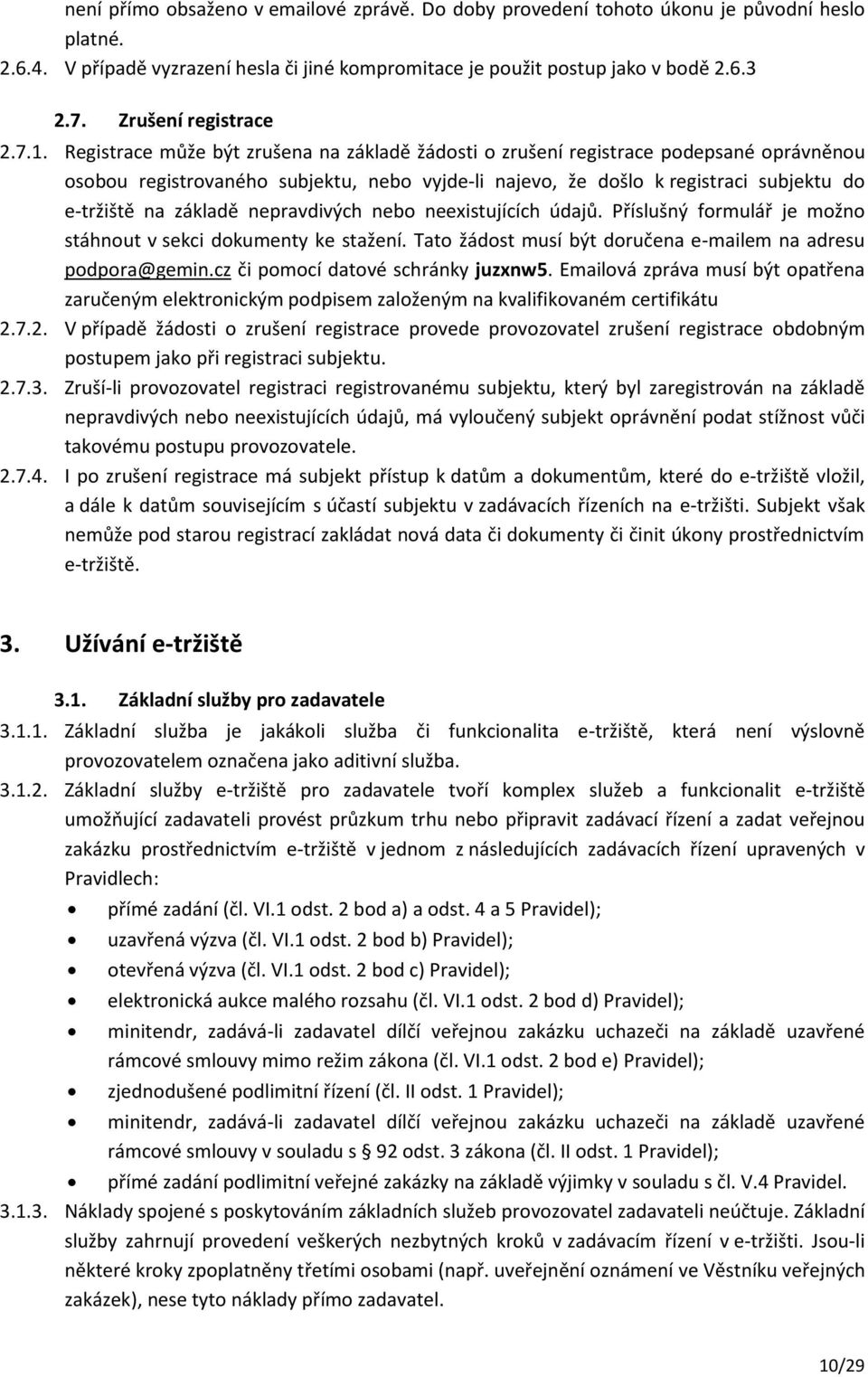 Registrace může být zrušena na základě žádosti o zrušení registrace podepsané oprávněnou osobou registrovaného subjektu, nebo vyjde-li najevo, že došlo k registraci subjektu do e-tržiště na základě