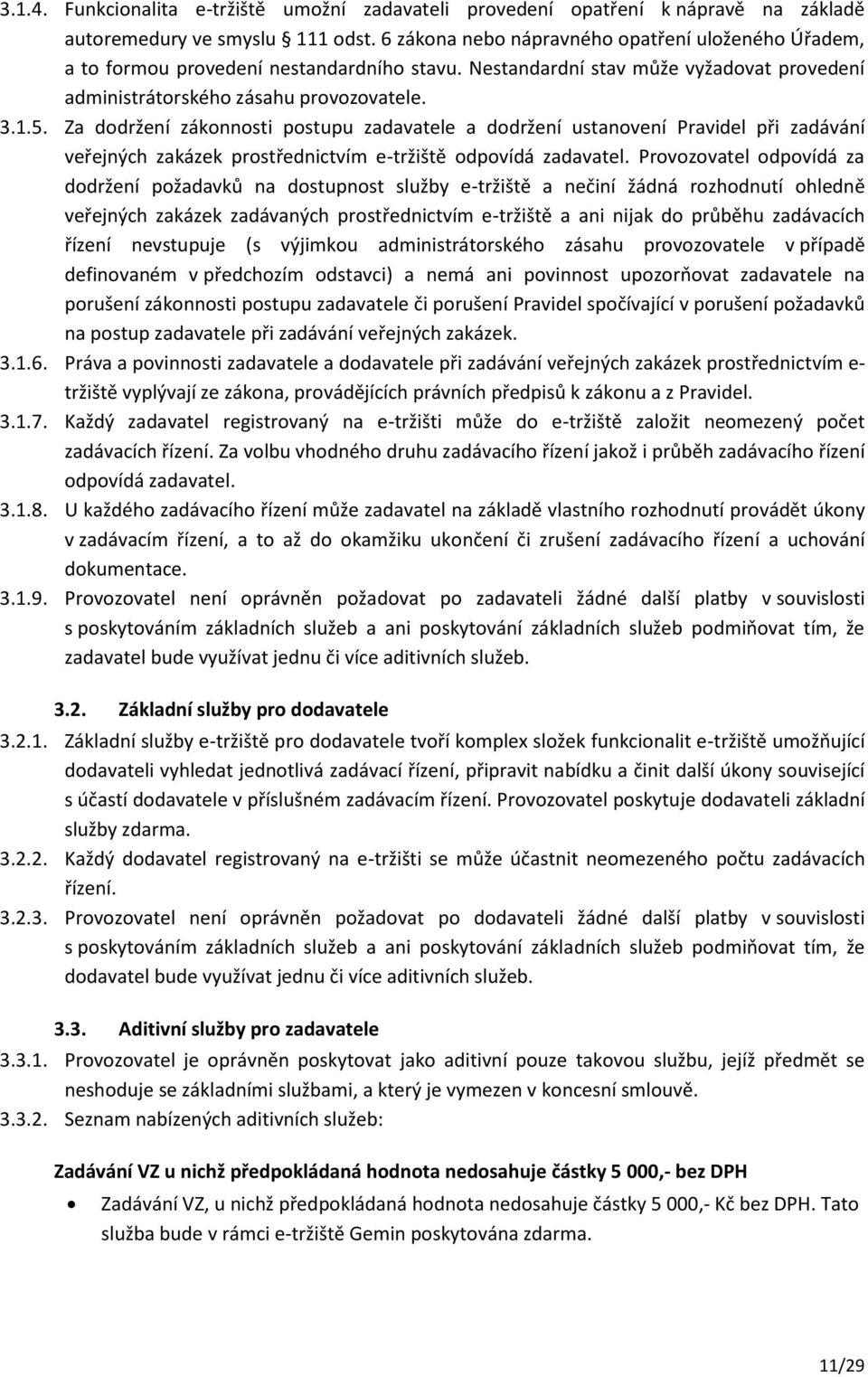 Za dodržení zákonnosti postupu zadavatele a dodržení ustanovení Pravidel při zadávání veřejných zakázek prostřednictvím e-tržiště odpovídá zadavatel.