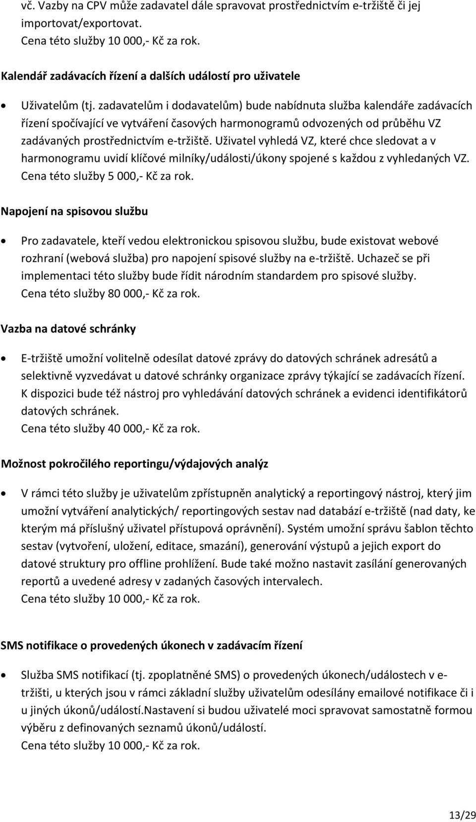 zadavatelům i dodavatelům) bude nabídnuta služba kalendáře zadávacích řízení spočívající ve vytváření časových harmonogramů odvozených od průběhu VZ zadávaných prostřednictvím e-tržiště.