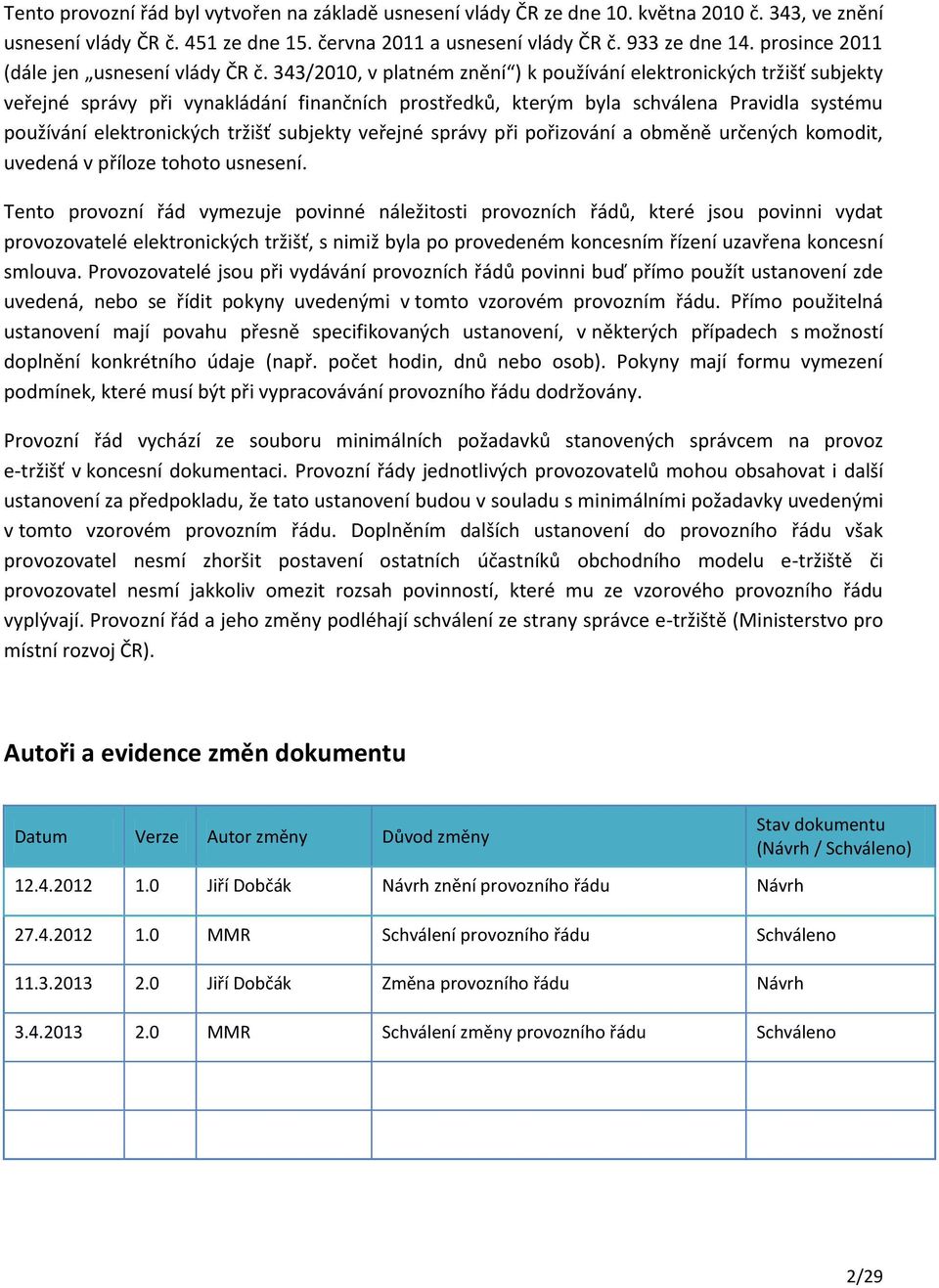 343/2010, v platném znění ) k používání elektronických tržišť subjekty veřejné správy při vynakládání finančních prostředků, kterým byla schválena Pravidla systému používání elektronických tržišť