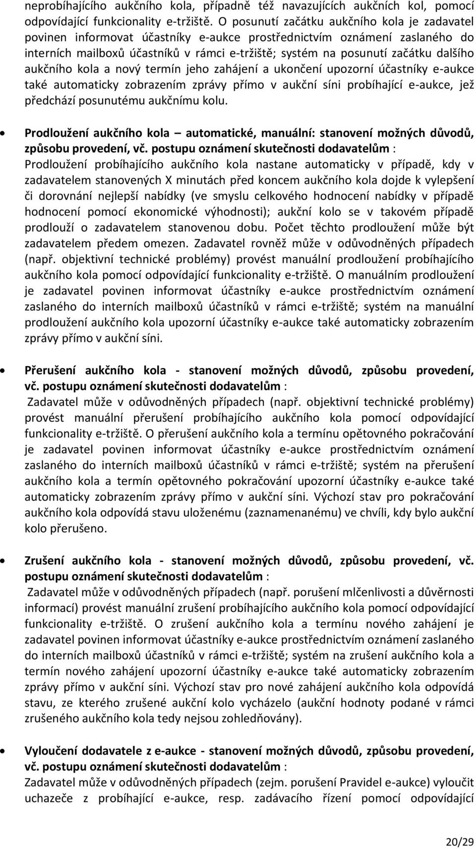 dalšího aukčního kola a nový termín jeho zahájení a ukončení upozorní účastníky e-aukce také automaticky zobrazením zprávy přímo v aukční síni probíhající e-aukce, jež předchází posunutému aukčnímu