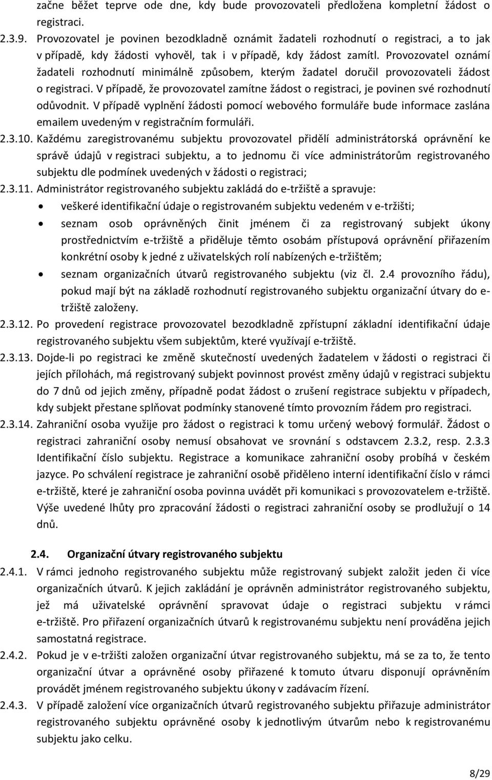 Provozovatel oznámí žadateli rozhodnutí minimálně způsobem, kterým žadatel doručil provozovateli žádost o registraci.