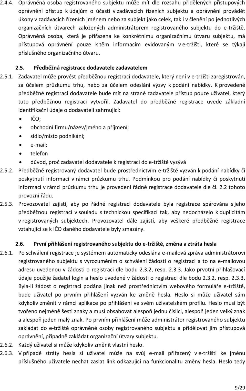 Oprávněná osoba, která je přiřazena ke konkrétnímu organizačnímu útvaru subjektu, má přístupová oprávnění pouze k těm informacím evidovaným v e-tržišti, které se týkají příslušného organizačního