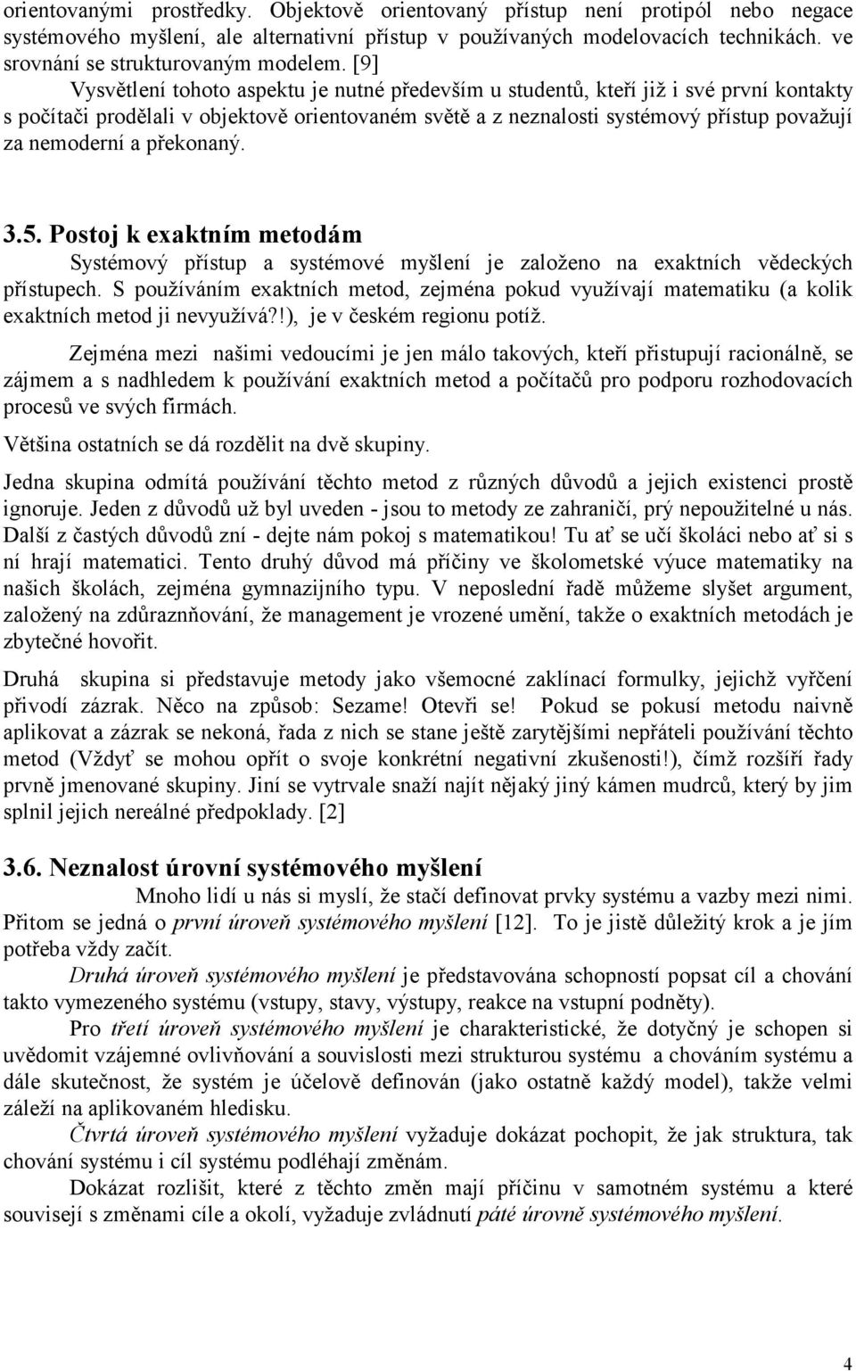 [9] Vysvětlení tohoto aspektu je nutné především u studentů, kteří již i své první kontakty s počítači prodělali v objektově orientovaném světě a z neznalosti systémový přístup považují za nemoderní