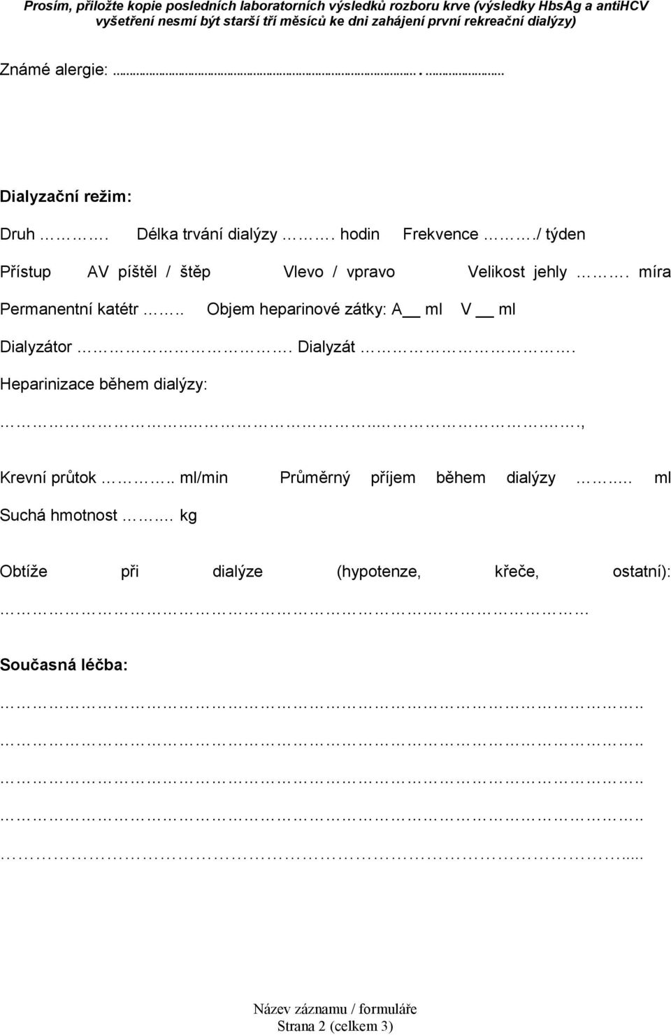 / týden Přístup AV píštěl / štěp Vlevo / vpravo Velikost jehly. míra Permanentní katétr.. Objem heparinové zátky: A ml V ml Dialyzáto