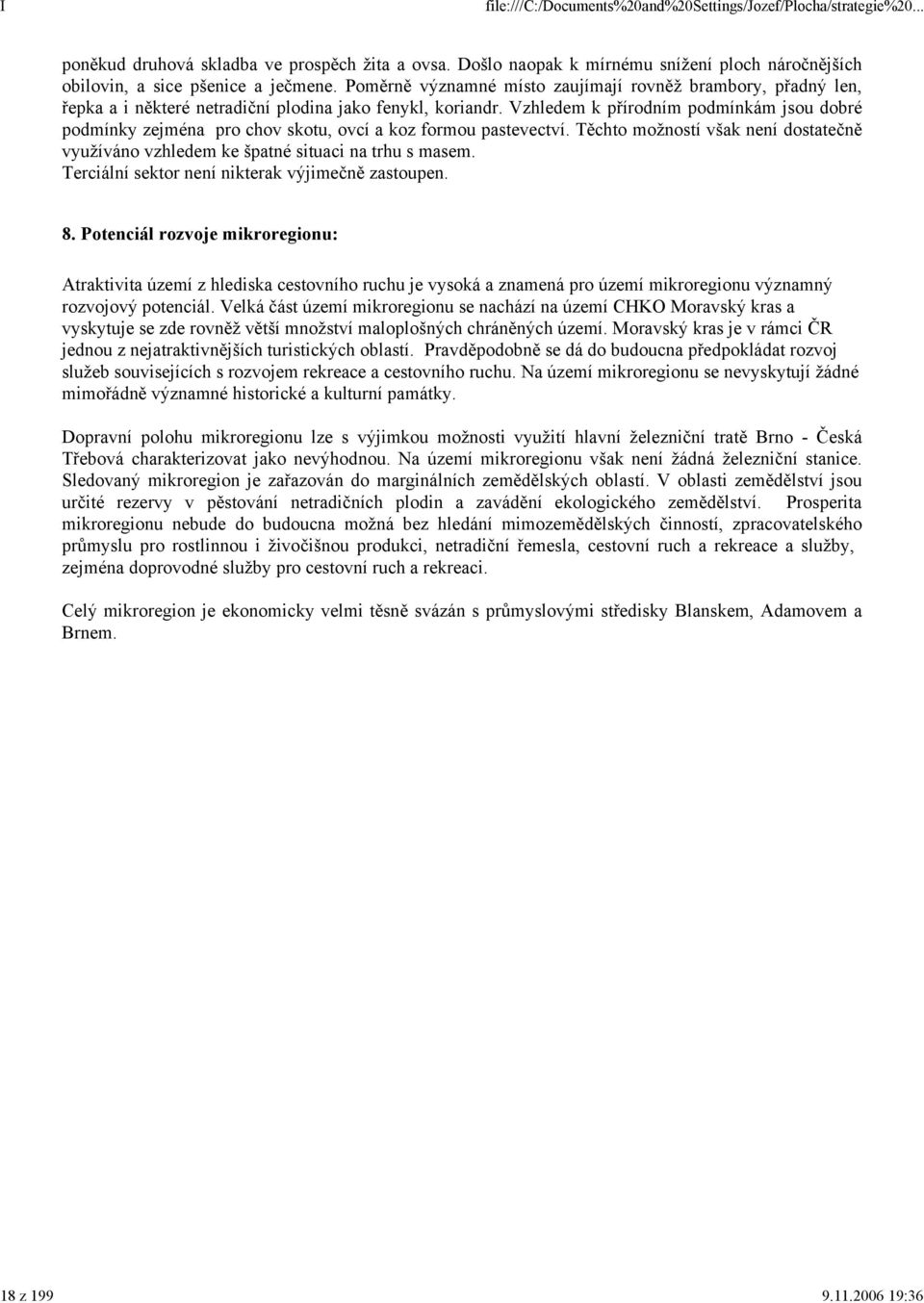 Vzhledem k přírodním podmínkám jsou dobré podmínky zejména pro chov skotu, ovcí a koz formou pastevectví. Těchto možností však není dostatečně využíváno vzhledem ke špatné situaci na trhu s masem.