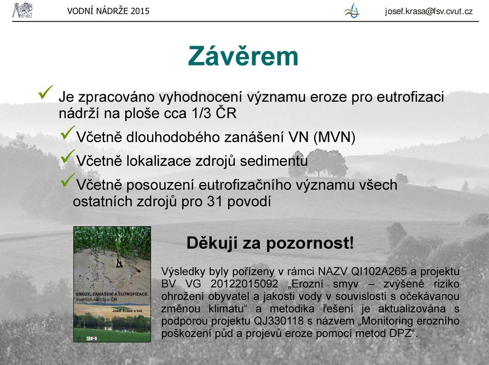 Výsledky byly pořízeny v rámci NAZV QI102A265 a projektu BV VG 20122015092 Erozní smyv zvýšené riziko ohrožení obyvatel a jakosti vody v