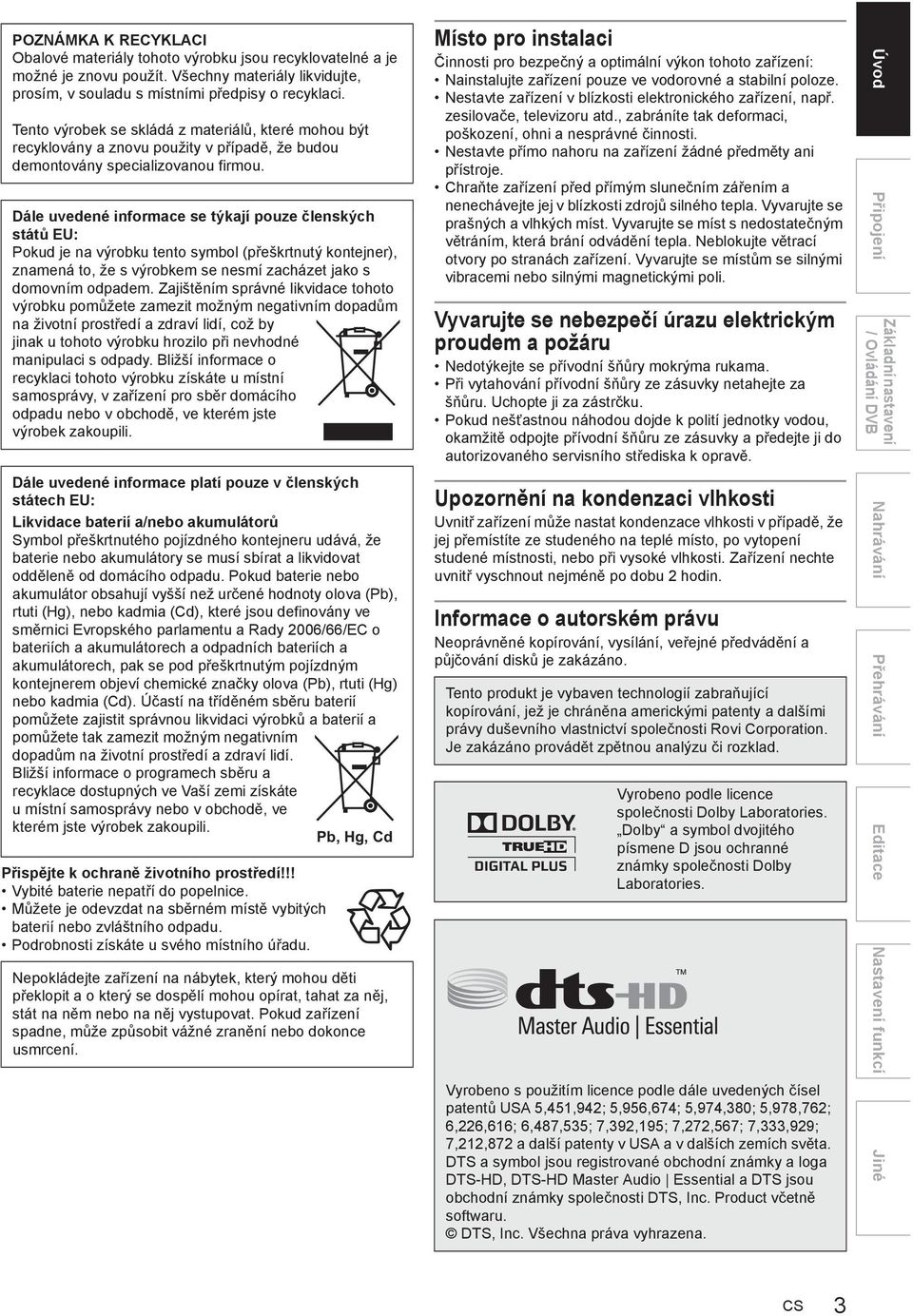 Dále uvedené informace se týkají pouze lenských stát EU: Pokud je na výrobku tento symbol (p eškrtnutý kontejner), znamená to, že s výrobkem se nesmí zacházet jako s domovním odpadem.